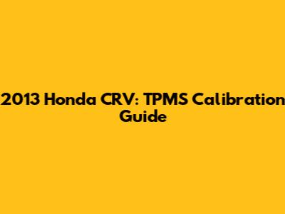 2013 Honda CRV: TPMS Calibration Guide