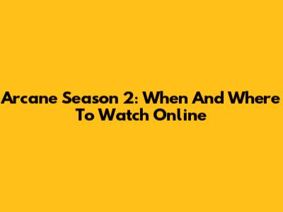 Arcane Season 2: When And Where To Watch Online