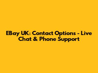 EBay UK: Contact Options - Live Chat & Phone Support