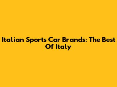 Italian Sports Car Brands: The Best Of Italy