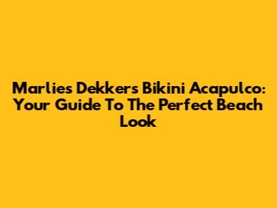 Marlies Dekkers Bikini Acapulco: Your Guide To The Perfect Beach Look