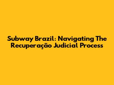 Subway Brazil: Navigating The Recuperação Judicial Process