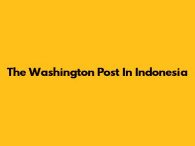 The Washington Post In Indonesia